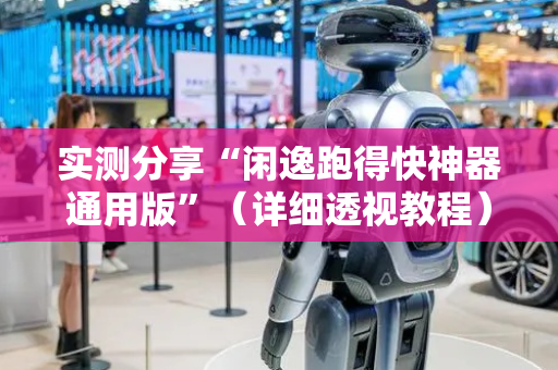 实测分享“闲逸跑得快神器通用版”（详细透视教程）-哔哩哔哩