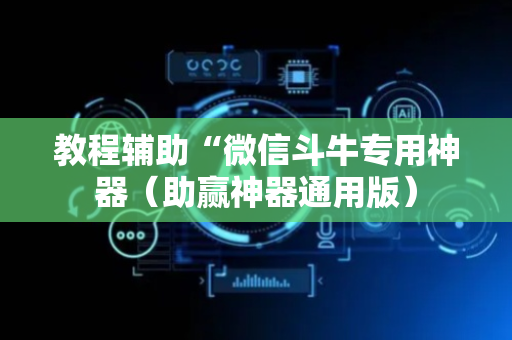教程辅助“微信斗牛专用神器（助赢神器通用版）