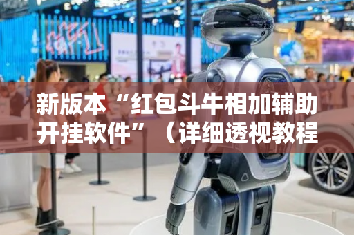 新版本“红包斗牛相加辅助开挂软件”（详细透视教程）-哔哩哔哩