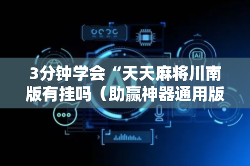 3分钟学会“天天麻将川南版有挂吗（助赢神器通用版）