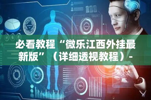 必看教程“微乐江西外挂最新版”（详细透视教程）-哔哩哔哩