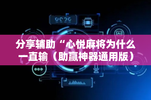分享辅助“心悦麻将为什么一直输（助赢神器通用版）