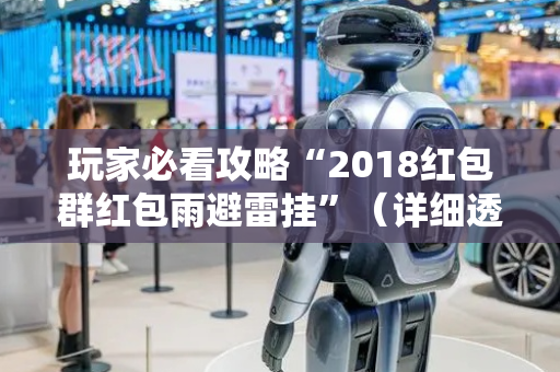 玩家必看攻略“2018红包群红包雨避雷挂”（详细透视教程）-哔哩哔哩