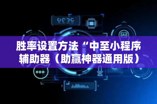胜率设置方法“中至小程序辅助器（助赢神器通用版）