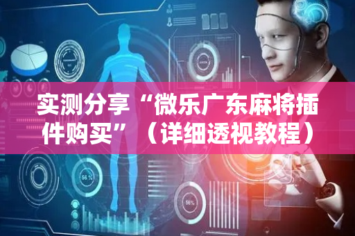 实测分享“微乐广东麻将插件购买”（详细透视教程）-哔哩哔哩
