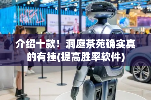 介绍十款！洞庭茶苑确实真的有挂(提高胜率软件)