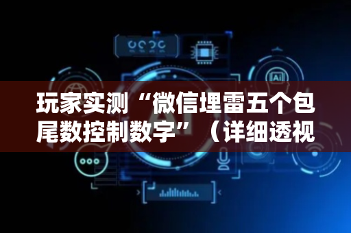 玩家实测“微信埋雷五个包尾数控制数字”（详细透视教程）-哔哩哔哩