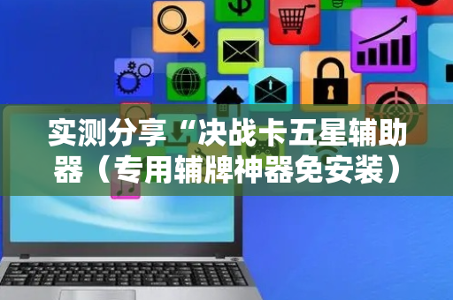 实测分享“决战卡五星辅助器（专用辅牌神器免安装）