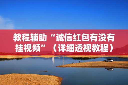 教程辅助“诚信红包有没有挂视频”（详细透视教程）-哔哩哔哩