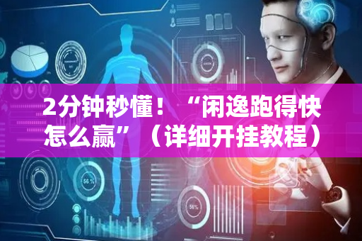 2分钟秒懂！“闲逸跑得快怎么赢”（详细开挂教程）-哔哩哔哩
