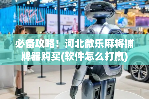 必备攻略！河北微乐麻将铺牌器购买(软件怎么打赢)