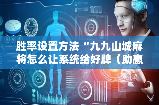 胜率设置方法“九九山城麻将怎么让系统给好牌（助赢神器通用版）