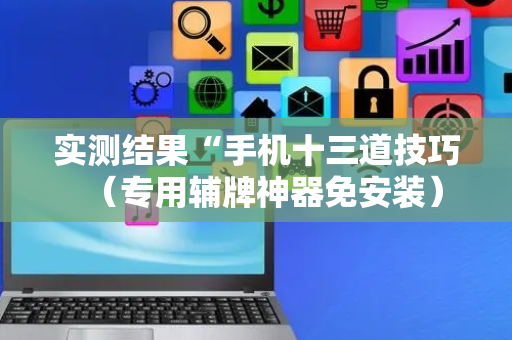 实测结果“手机十三道技巧（专用辅牌神器免安装）