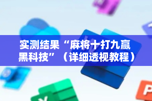 实测结果“麻将十打九赢 黑科技”（详细透视教程）-哔哩哔哩