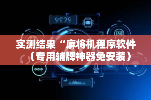 实测结果“麻将机程序软件（专用辅牌神器免安装）