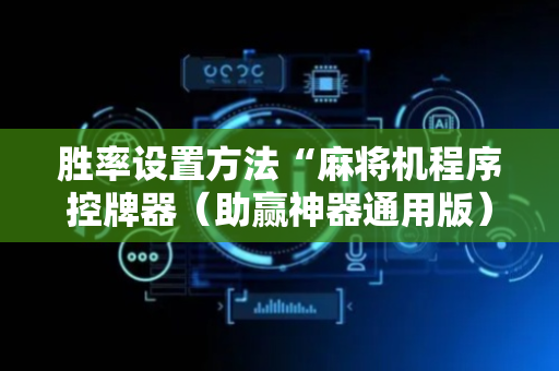 胜率设置方法“麻将机程序控牌器（助赢神器通用版）