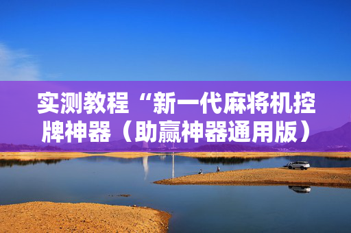 实测教程“新一代麻将机控牌神器（助赢神器通用版）