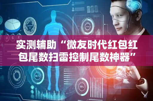 实测辅助“微友时代红包红包尾数扫雷控制尾数神器”（详细透视教程）-哔哩哔哩