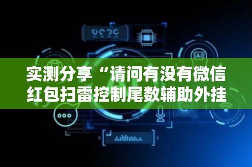实测分享“请问有没有微信红包扫雷控制尾数辅助外挂”（详细透视教程）-哔哩哔哩