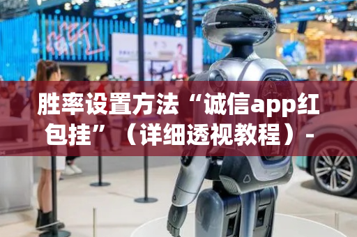 胜率设置方法“诚信app红包挂”（详细透视教程）-哔哩哔哩