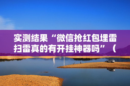 实测结果“微信抢红包埋雷扫雷真的有开挂神器吗”（详细透视教程）-哔哩哔哩