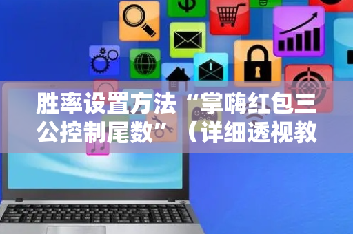 胜率设置方法“掌嗨红包三公控制尾数”（详细透视教程）-哔哩哔哩