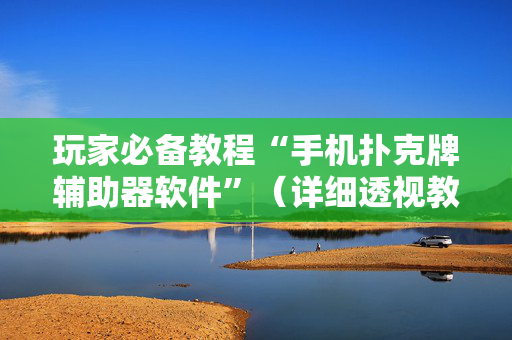 玩家必备教程“手机扑克牌辅助器软件”（详细透视教程）-哔哩哔哩