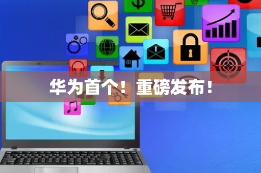 华为首个！重磅发布！