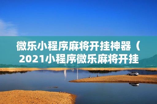 微乐小程序麻将开挂神器（2021小程序微乐麻将开挂）