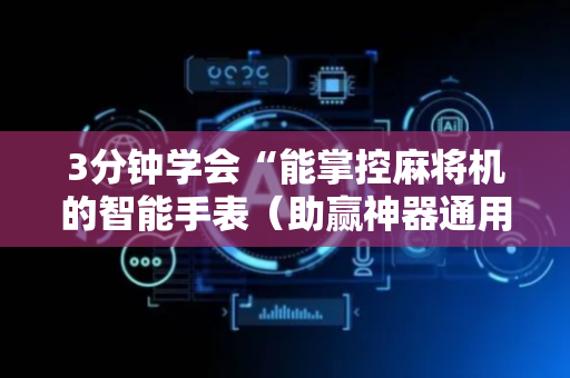 3分钟学会“能掌控麻将机的智能手表（助赢神器通用版）