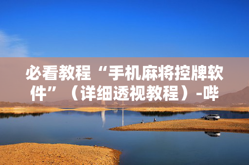 必看教程“手机麻将控牌软件”（详细透视教程）-哔哩哔哩