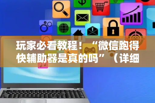 玩家必看教程！“微信跑得快辅助器是真的吗”（详细透视教程）-哔哩哔哩