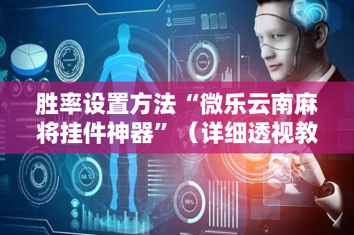 胜率设置方法“微乐云南麻将挂件神器”（详细透视教程）-哔哩哔哩