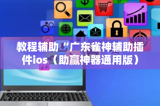教程辅助“广东雀神辅助插件ios（助赢神器通用版）