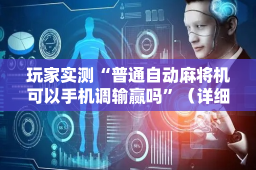 玩家实测“普通自动麻将机可以手机调输赢吗”（详细透视教程）-哔哩哔哩
