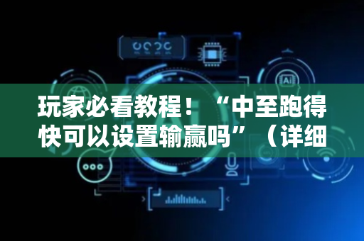 玩家必看教程！“中至跑得快可以设置输赢吗”（详细开挂教程）-哔哩哔哩