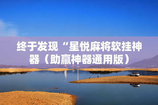 终于发现“星悦麻将软挂神器（助赢神器通用版）