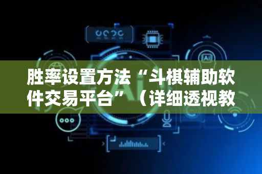 胜率设置方法“斗棋辅助软件交易平台”（详细透视教程）-哔哩哔哩