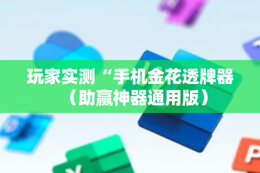 玩家实测“手机金花透牌器（助赢神器通用版）