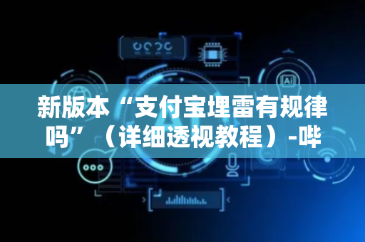 新版本“支付宝埋雷有规律吗”（详细透视教程）-哔哩哔哩