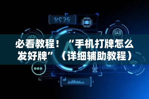 必看教程！“手机打牌怎么发好牌”（详细辅助教程）-哔哩哔哩