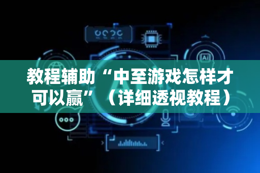 教程辅助“中至游戏怎样才可以赢”（详细透视教程）-哔哩哔哩