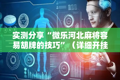 实测分享“微乐河北麻将容易胡牌的技巧”（详细开挂教程）-哔哩哔哩