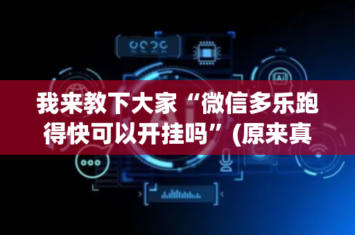 我来教下大家“微信多乐跑得快可以开挂吗”(原来真的有挂)-抖音