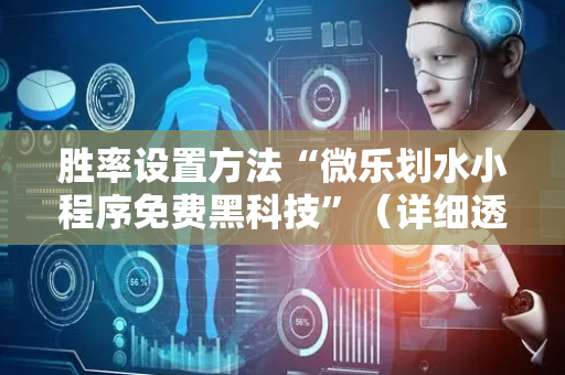 胜率设置方法“微乐划水小程序免费黑科技”（详细透视教程）-哔哩哔哩