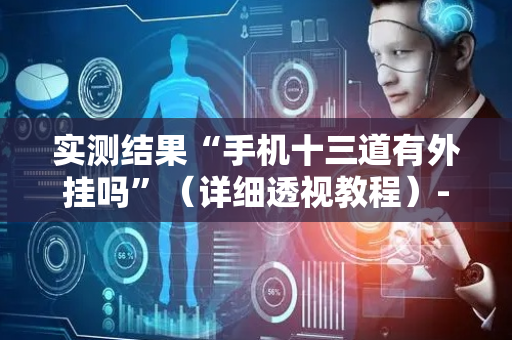 实测结果“手机十三道有外挂吗”（详细透视教程）-哔哩哔哩