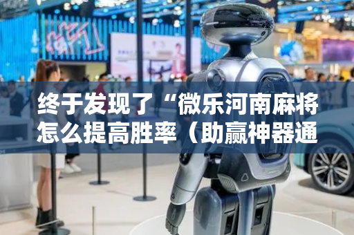 终于发现了“微乐河南麻将怎么提高胜率（助赢神器通用版）