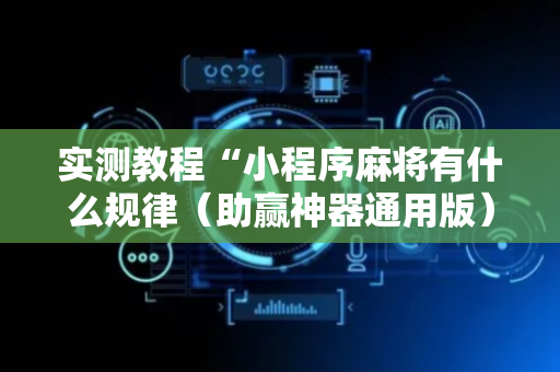 实测教程“小程序麻将有什么规律（助赢神器通用版）