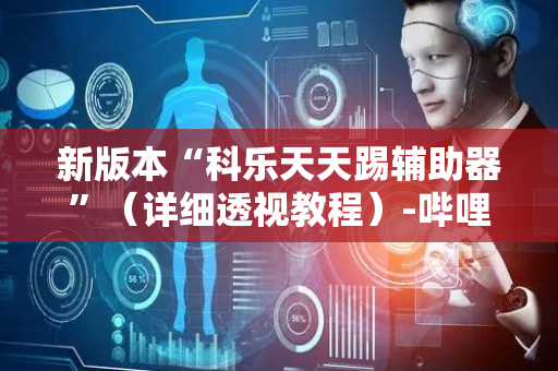 新版本“科乐天天踢辅助器”（详细透视教程）-哔哩哔哩