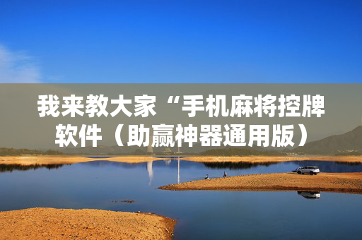 我来教大家“手机麻将控牌软件（助赢神器通用版）